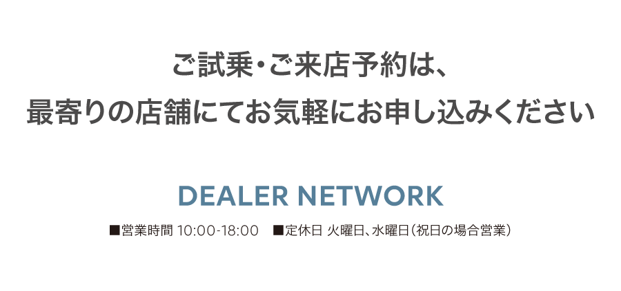 DEALER NETWORK ■営業時間 10:00-18:00 ■定休日 火曜日 水曜日（祝日の場合営業）